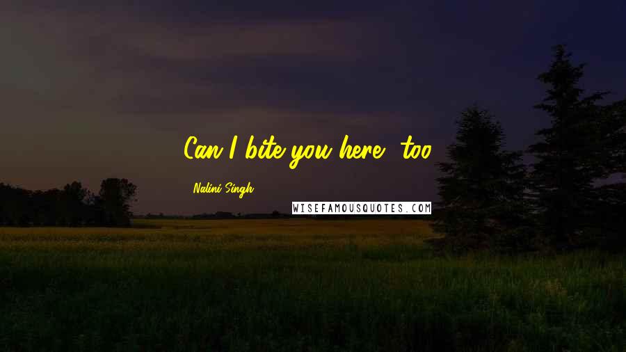 Nalini Singh Quotes: Can I bite you here, too?