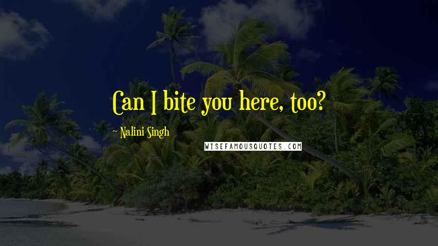 Nalini Singh Quotes: Can I bite you here, too?