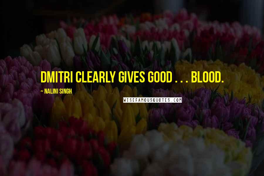 Nalini Singh Quotes: Dmitri clearly gives good . . . blood.