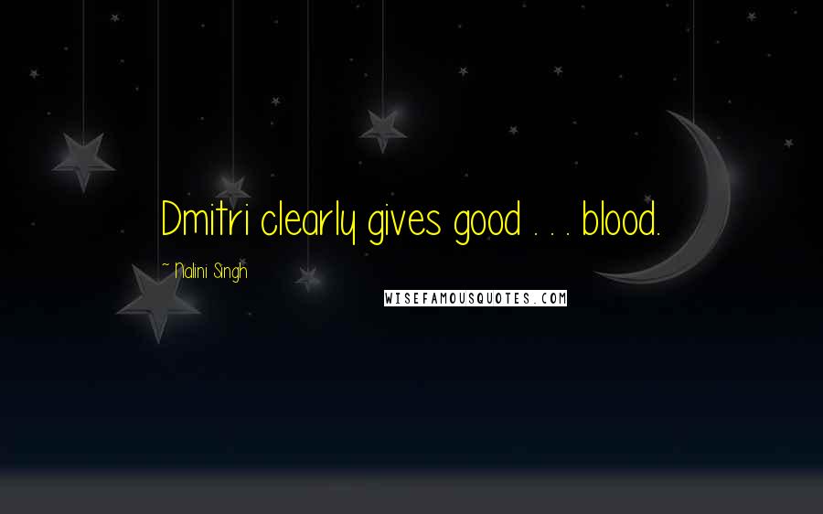 Nalini Singh Quotes: Dmitri clearly gives good . . . blood.