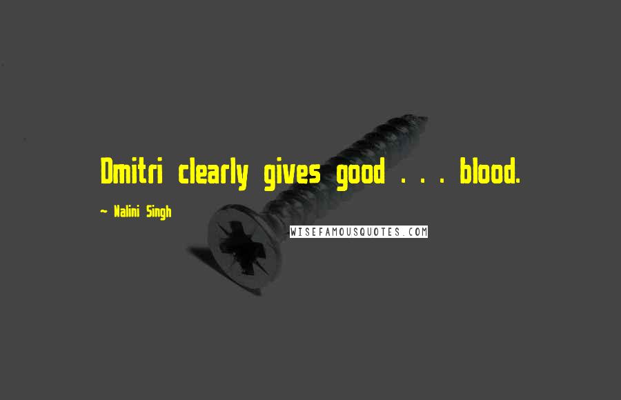 Nalini Singh Quotes: Dmitri clearly gives good . . . blood.