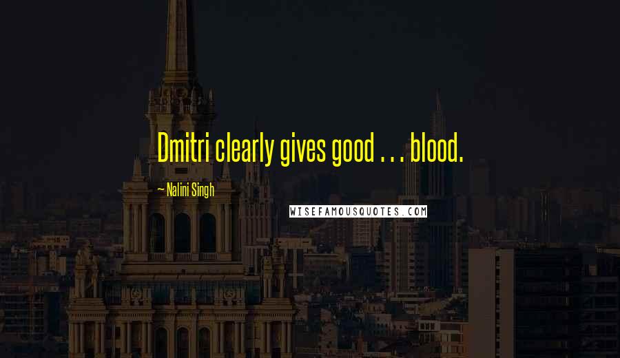 Nalini Singh Quotes: Dmitri clearly gives good . . . blood.