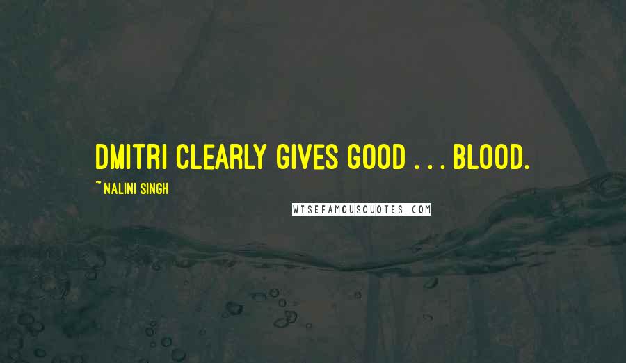 Nalini Singh Quotes: Dmitri clearly gives good . . . blood.