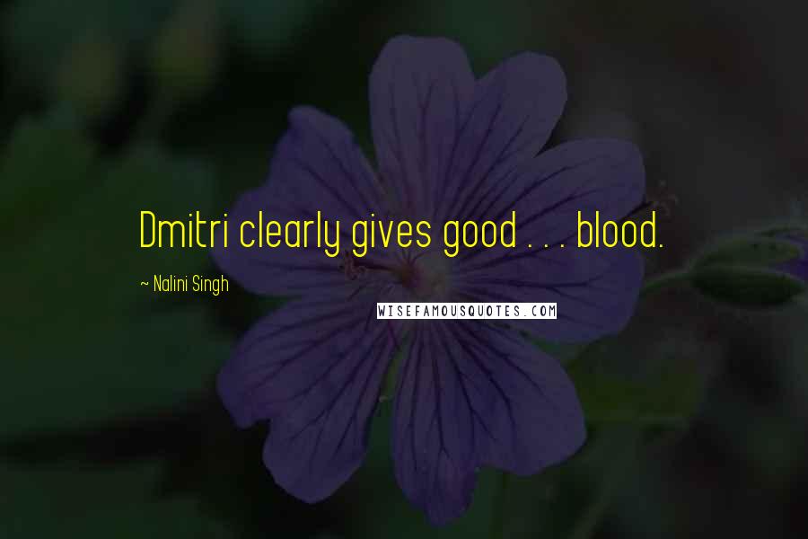 Nalini Singh Quotes: Dmitri clearly gives good . . . blood.