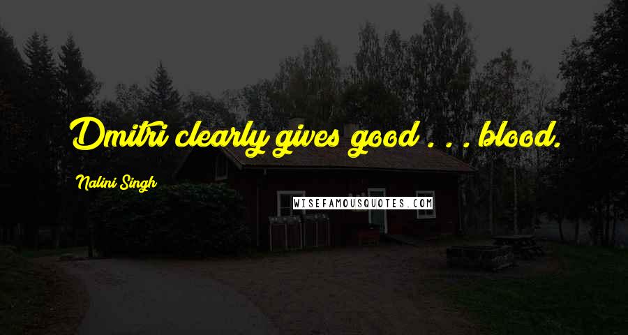 Nalini Singh Quotes: Dmitri clearly gives good . . . blood.