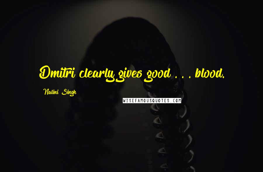 Nalini Singh Quotes: Dmitri clearly gives good . . . blood.