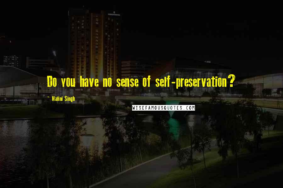 Nalini Singh Quotes: Do you have no sense of self-preservation?