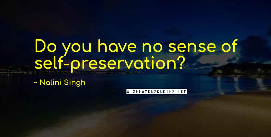 Nalini Singh Quotes: Do you have no sense of self-preservation?