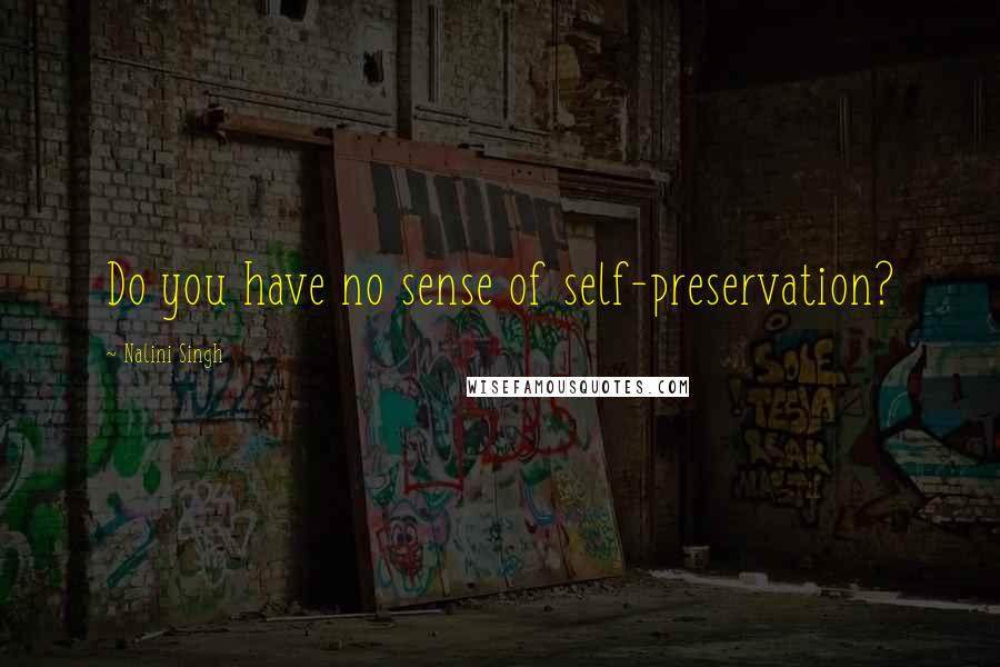 Nalini Singh Quotes: Do you have no sense of self-preservation?