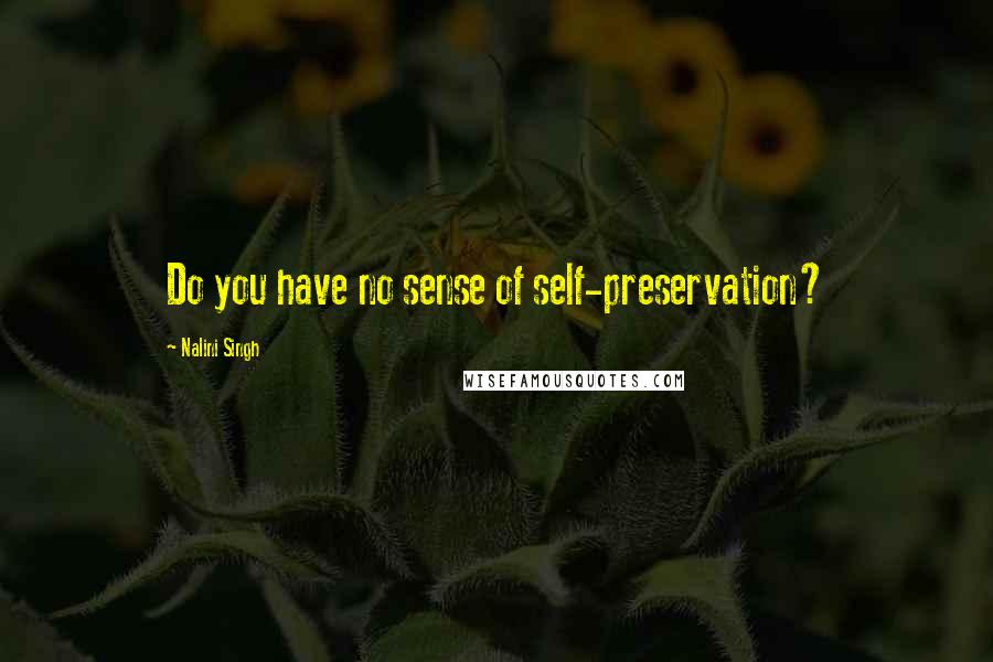Nalini Singh Quotes: Do you have no sense of self-preservation?