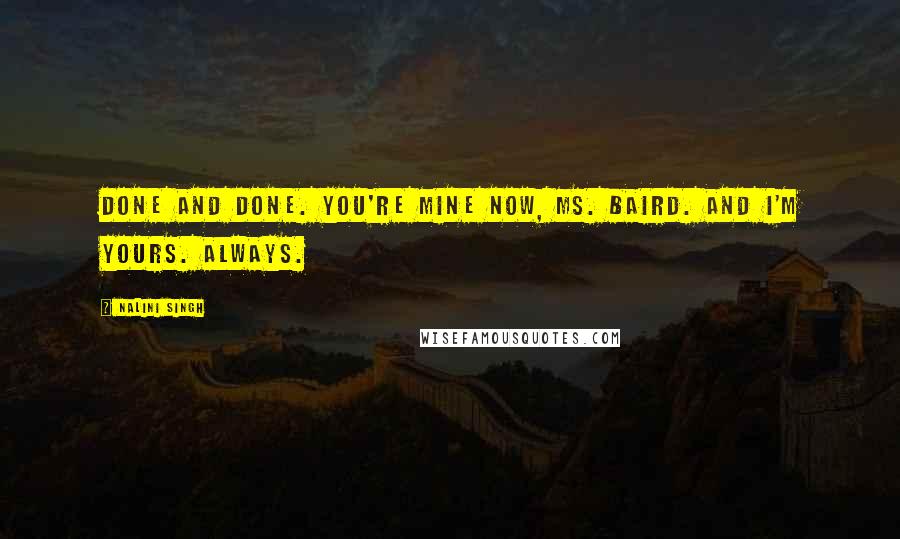 Nalini Singh Quotes: Done and done. You're mine now, Ms. Baird. And I'm yours. Always.