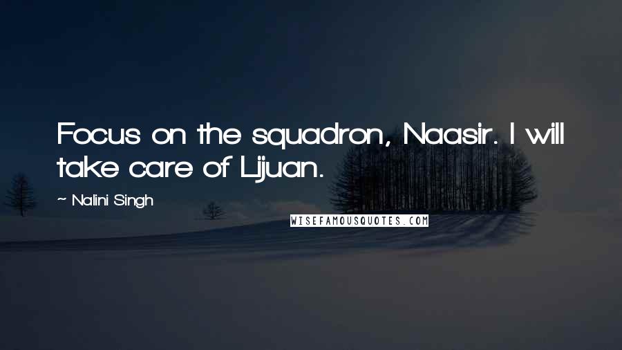 Nalini Singh Quotes: Focus on the squadron, Naasir. I will take care of Lijuan.