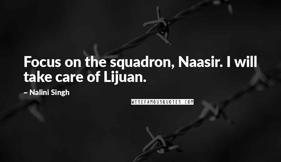 Nalini Singh Quotes: Focus on the squadron, Naasir. I will take care of Lijuan.