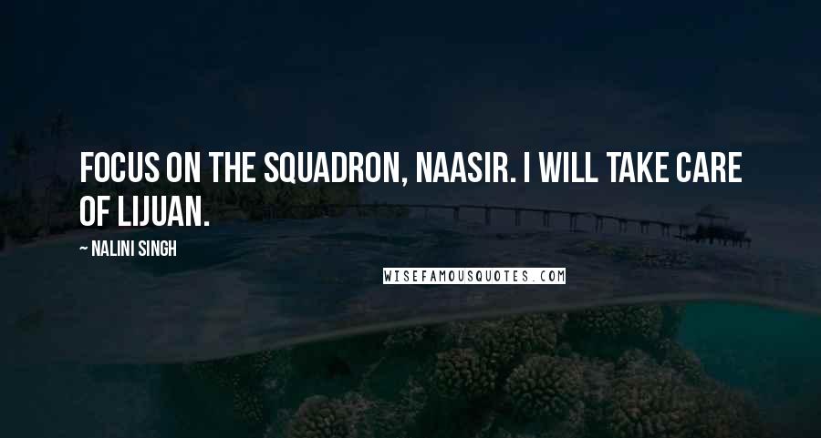 Nalini Singh Quotes: Focus on the squadron, Naasir. I will take care of Lijuan.