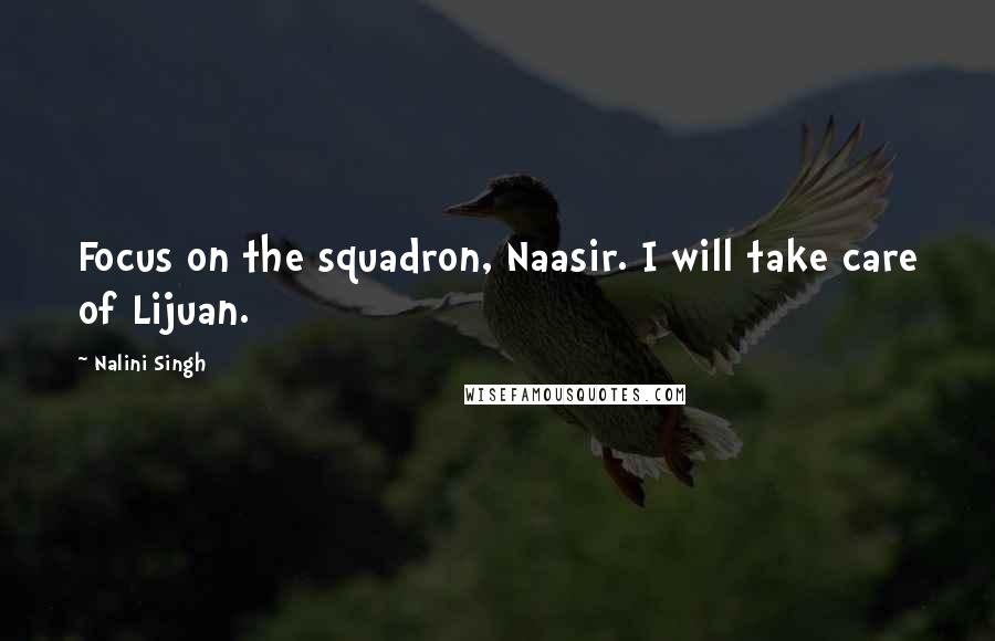 Nalini Singh Quotes: Focus on the squadron, Naasir. I will take care of Lijuan.