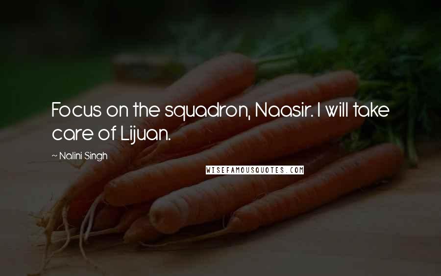 Nalini Singh Quotes: Focus on the squadron, Naasir. I will take care of Lijuan.