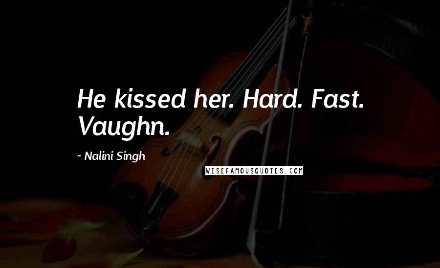 Nalini Singh Quotes: He kissed her. Hard. Fast. Vaughn.