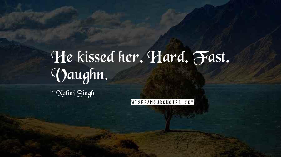 Nalini Singh Quotes: He kissed her. Hard. Fast. Vaughn.