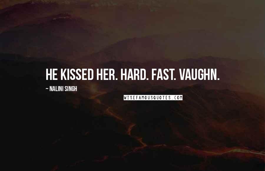 Nalini Singh Quotes: He kissed her. Hard. Fast. Vaughn.