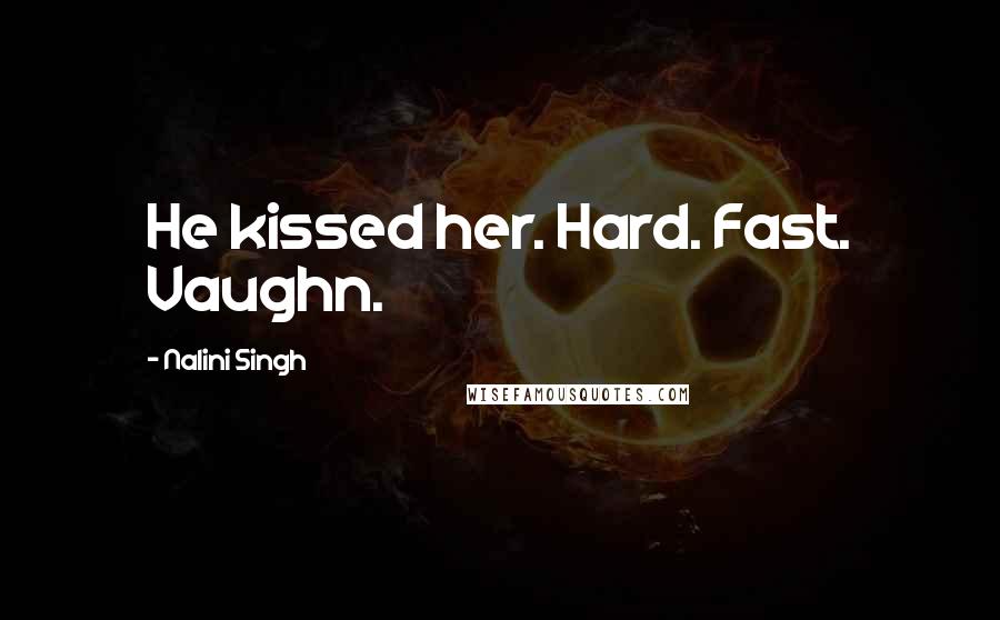 Nalini Singh Quotes: He kissed her. Hard. Fast. Vaughn.