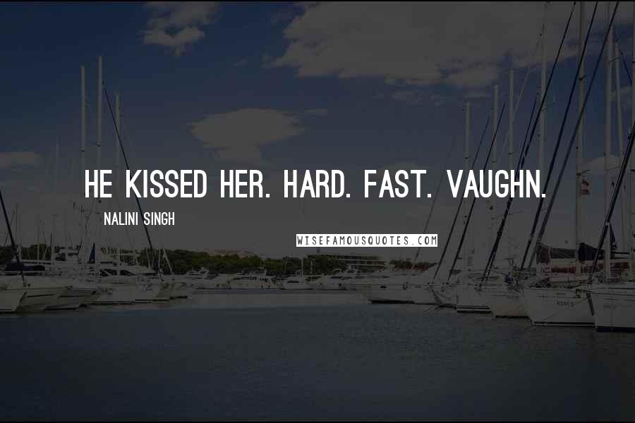 Nalini Singh Quotes: He kissed her. Hard. Fast. Vaughn.