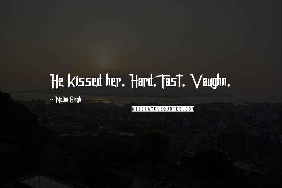 Nalini Singh Quotes: He kissed her. Hard. Fast. Vaughn.