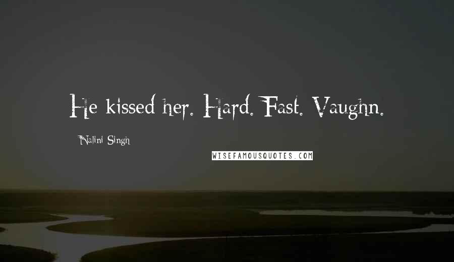 Nalini Singh Quotes: He kissed her. Hard. Fast. Vaughn.