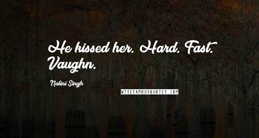 Nalini Singh Quotes: He kissed her. Hard. Fast. Vaughn.