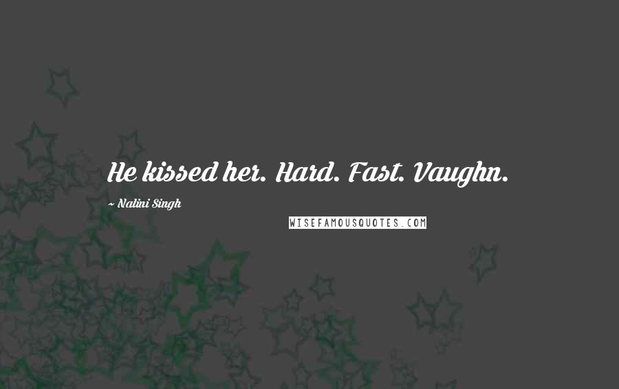 Nalini Singh Quotes: He kissed her. Hard. Fast. Vaughn.