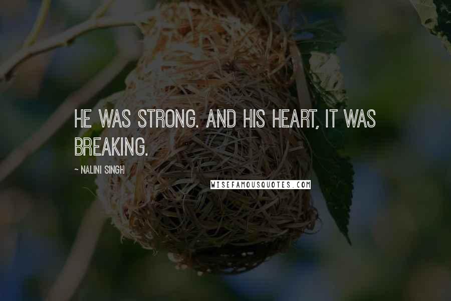 Nalini Singh Quotes: He was strong. And his heart, it was breaking.