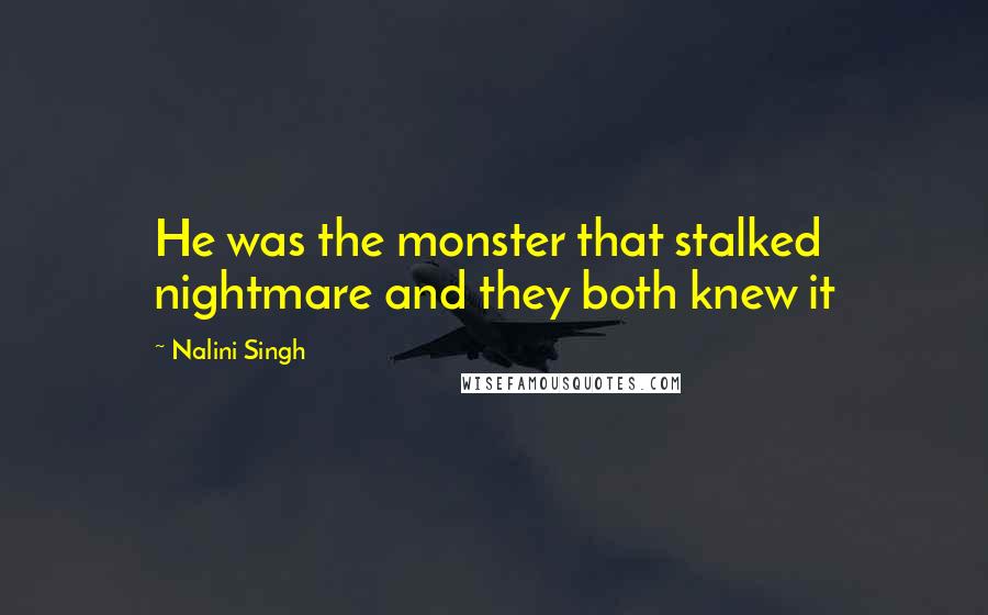 Nalini Singh Quotes: He was the monster that stalked nightmare and they both knew it