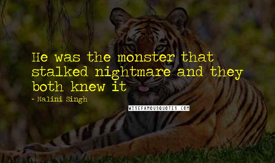 Nalini Singh Quotes: He was the monster that stalked nightmare and they both knew it