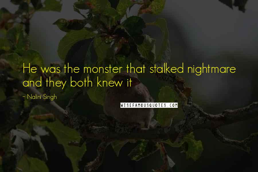 Nalini Singh Quotes: He was the monster that stalked nightmare and they both knew it