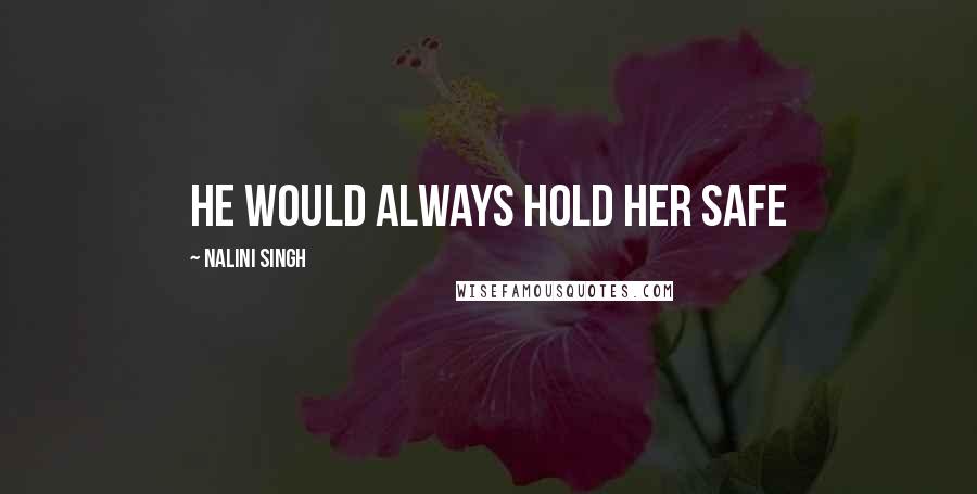 Nalini Singh Quotes: He would always hold her safe