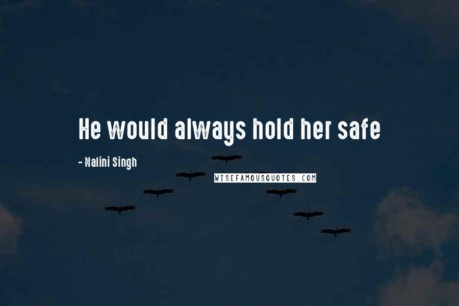 Nalini Singh Quotes: He would always hold her safe