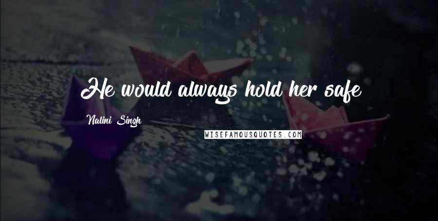 Nalini Singh Quotes: He would always hold her safe