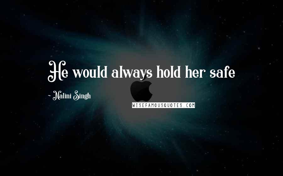 Nalini Singh Quotes: He would always hold her safe