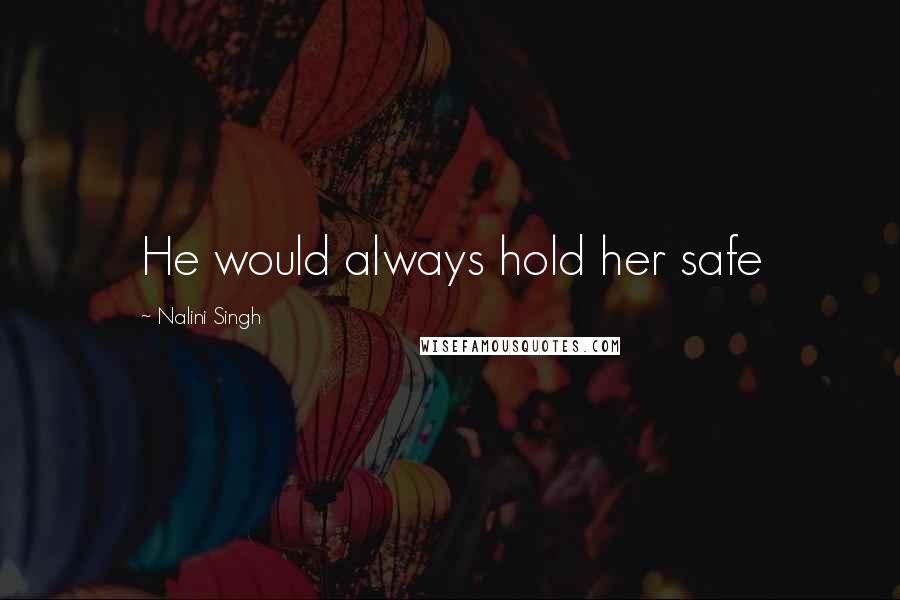 Nalini Singh Quotes: He would always hold her safe