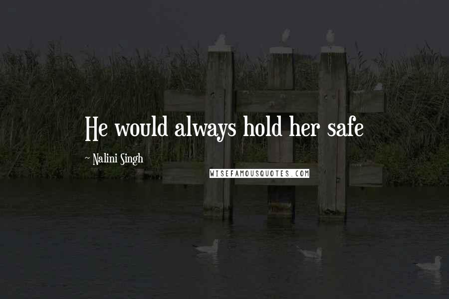 Nalini Singh Quotes: He would always hold her safe