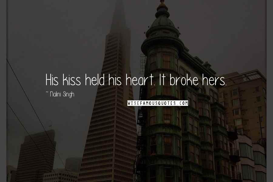 Nalini Singh Quotes: His kiss held his heart. It broke hers.