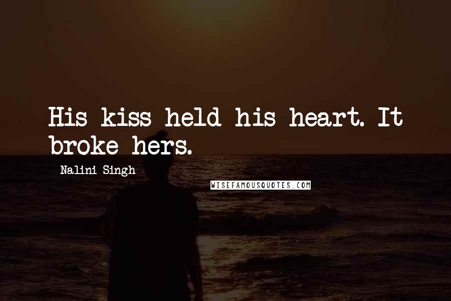 Nalini Singh Quotes: His kiss held his heart. It broke hers.