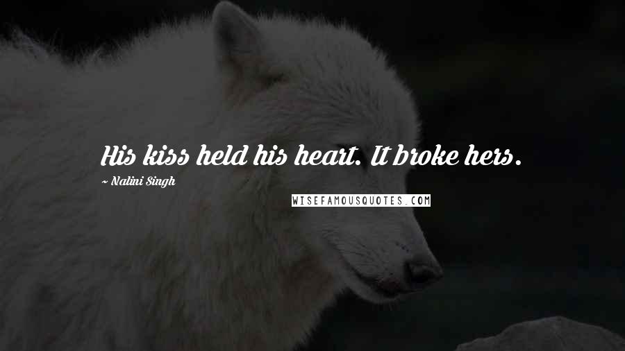 Nalini Singh Quotes: His kiss held his heart. It broke hers.