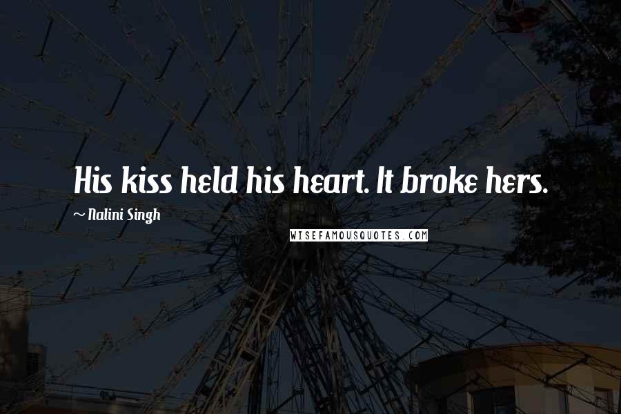 Nalini Singh Quotes: His kiss held his heart. It broke hers.