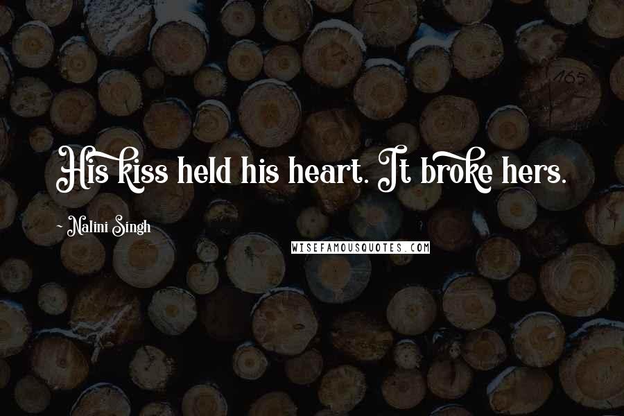 Nalini Singh Quotes: His kiss held his heart. It broke hers.