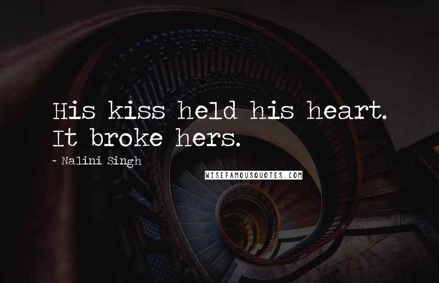 Nalini Singh Quotes: His kiss held his heart. It broke hers.