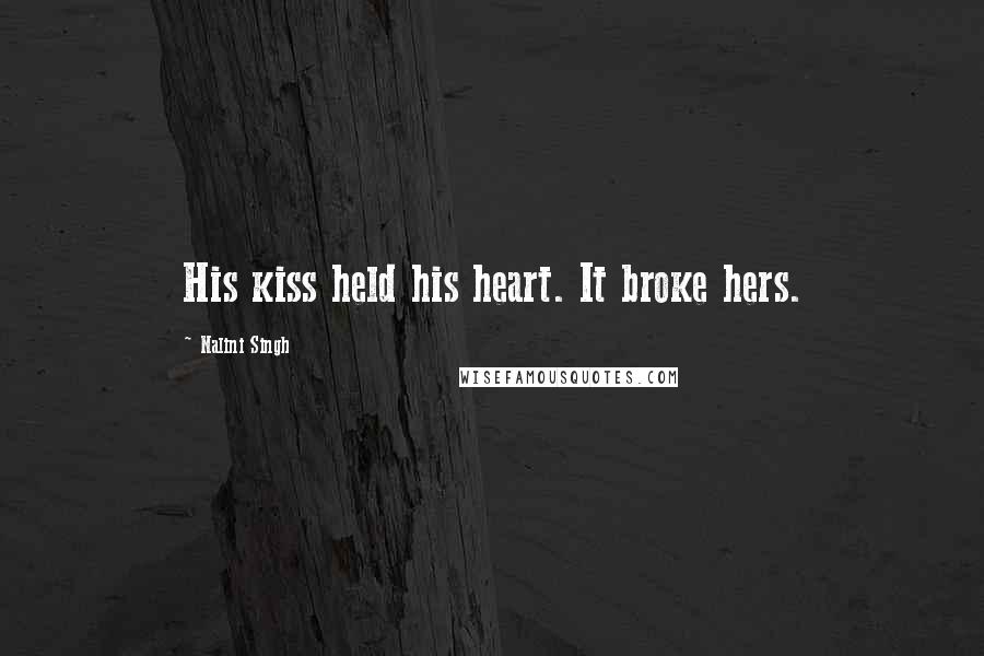 Nalini Singh Quotes: His kiss held his heart. It broke hers.