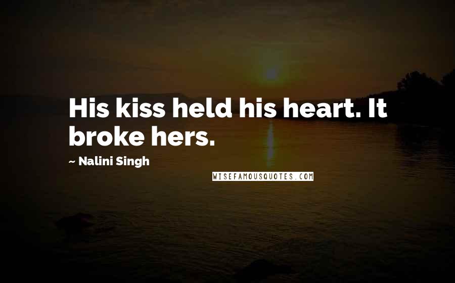 Nalini Singh Quotes: His kiss held his heart. It broke hers.