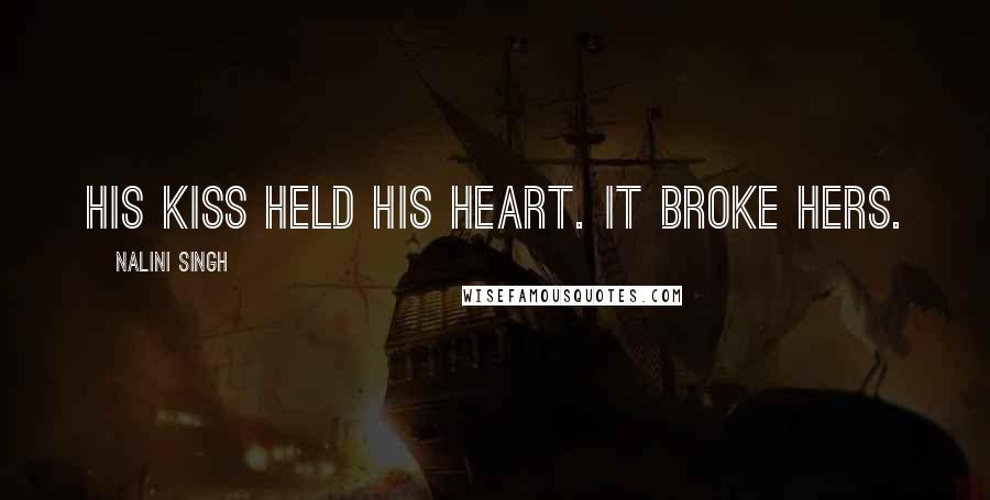 Nalini Singh Quotes: His kiss held his heart. It broke hers.