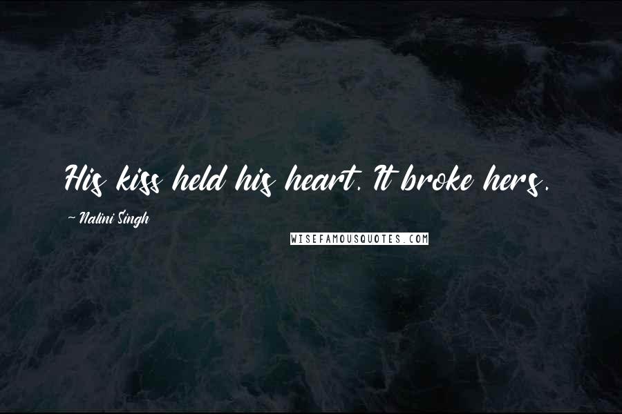 Nalini Singh Quotes: His kiss held his heart. It broke hers.