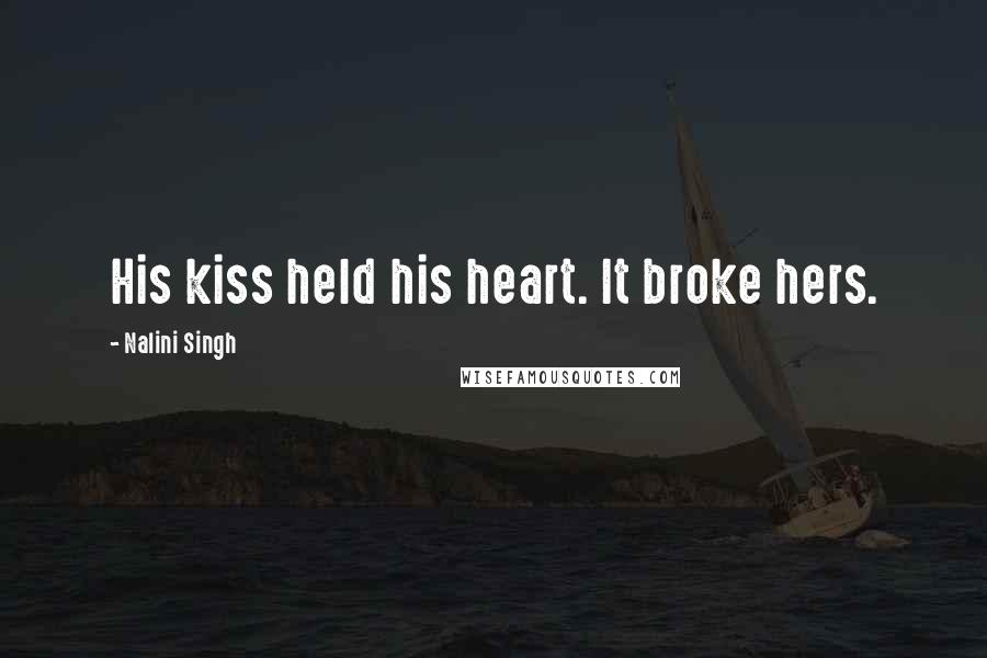 Nalini Singh Quotes: His kiss held his heart. It broke hers.